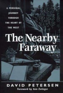 The Nearby Faraway A Personal Journey Through The Heart Of The West - David Petersen