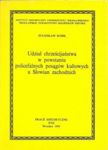 Udział chrześcijaństwa w powstaniu policefalnych posągów kultowych u Słowian zachodnich - Stanisław Rosik