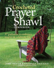 The Crocheted Prayer Shawl Companion: 37 Patterns to Embrace, Inspire, and Celebrate Life - Janet Bristow, Victoria A. Cole-Galo