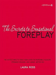 The Secrets to Sensational Foreplay - Laura Ross