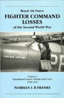 Royal Air Force Fighter Command Losses of the Second World War, Volume 1: Operational Losses: Aircraft And Crews 1939-1941 - Norman L.R. Franks