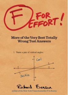 F for Effort: More of the Very Best Totally Wrong Test Answers - Richard Benson