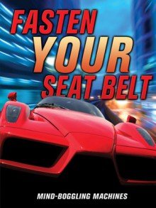 Fasten Your Seat Belt: Mind-Boggling Machines - Bill Gunston, Steve Parker