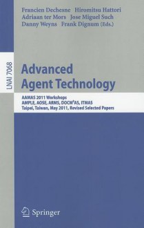 Advanced Agent Technology: AAMAS Workshops 2011, AMPLE, AOSE, ARMS, DOCM3AS, ITMAS, Taipei, Taiwan, May 2-6, 2011. Revised Selected Papers - Francien Dechesne, Hiromitsu Hattori, Adriaan Ter Mors