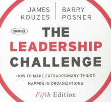 The Leadership Challenge: How to Make Extraordinary Things Happen in Organizations - James M. Kouzes, Barry Z. Posner