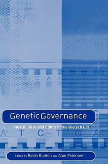 Genetic Governance: Health, Risk and Ethics in a Biotech Era - Robin Bunton