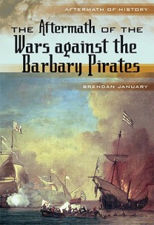 The Aftermath of the Wars Against the Barbary Pirates - Brendan January