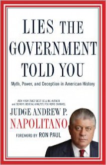 Lies the Government Told You: Myth, Power, and Deception in American History - Andrew P. Napolitano