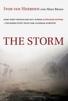 The Storm: What Went Wrong and Why During Hurricane Katrina--the Inside Story from One Louisiana Scientist - Ivor van Heerden, Mike Bryan