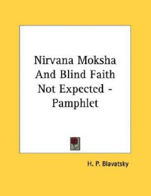 Nirvana Moksha and Blind Faith Not Expected - Pamphlet - Helena Petrovna Blavatsky