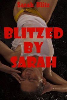 Blitzed by Sarah: Ten Explicit Erotica Stories - Sarah Blitz