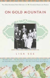 On Gold Mountain: The One-Hundred-Year Odyssey of My Chinese-American Family - Lisa See