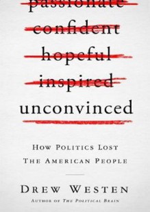 Unconvinced: How Politics Lost the American People (Library) - Drew Westen