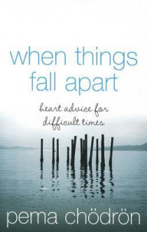 When Things Fall Apart: Heartfelt Advice for Hard Times - Pema Chödrön