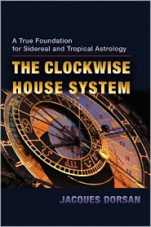 The Clockwise House System - Jacques Dorsan, Robert Powell, Wain Farrants