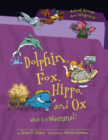 Dolphin, Fox, Hippo, and Ox: What Is a Mammal? (Animal Groups Are Categorical) - Brian P. Cleary, Martin Goneau