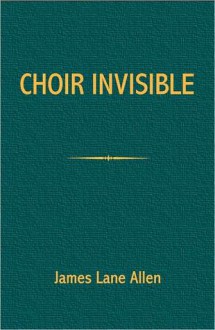 Choir Invisible - James Lane Allen