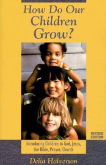 How Do Our Children Grow?: Introducing Children to God, Jesus, the Bible, Prayer, Church - Delia Touchton Halverson