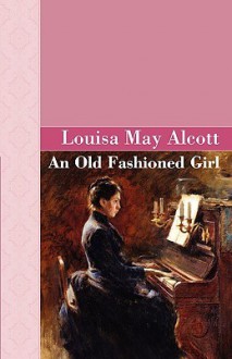 An Old Fashioned Girl - Louisa May Alcott