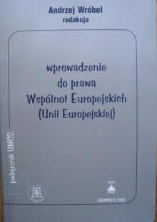 Wprowadzenie do prawa Wspólnot Europejskich (Unii Europejskiej) - praca zbiorowa, Andrzej Wróbel