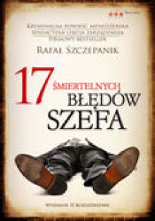 17 śmiertelnych błędów szefa. Wydanie III rozszerzone - Rafał Szczepanik