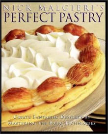 Nick Malgieri's Perfect Pastry: Create Fantastic Desserts by Mastering the Basic Techniques - Nick Malgieri