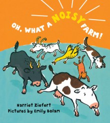 Oh, What a Noisy Farm! - Harriet Ziefert, Emily Bolam