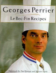 Georges Perrier Le Bec-fin Recipes - Georges Perrier, Aliza Green