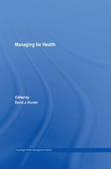 Managing for Health (Routledge Health Management) - David J. Hunter