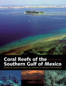 Coral Reefs of the Southern Gulf of Mexico - John W. Tunnell Jr., John W. Tunnell Jr., Ernesto A. Chavez, Sylvia A. Earle