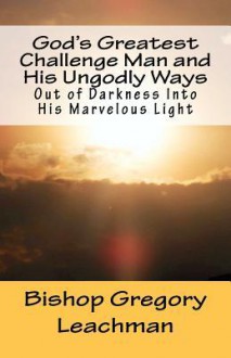 God's Greatest Challenge Man and His Ungodly Ways) - Gregory Leachman, Bill Vincent, Revival Waves of Gl Books &. Publishing