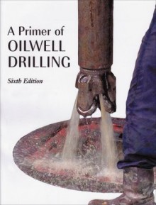 A Primer of Oilwell Drilling: A Basic Text of Oil and Gas Drilling - Ron Baker