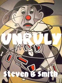 Unruly - Steven B. Smith