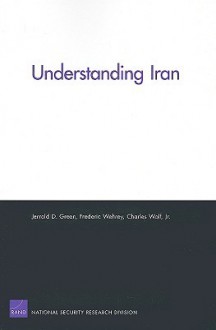 Understanding Iran - Jerrold D. Green, Charles Wolf Jr., Frederic M. Wehrey, Rand Corporation Staff