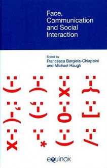 Face, Communication and Social Interaction - Francesca Bargiela-Chiappini, Michael Haugh