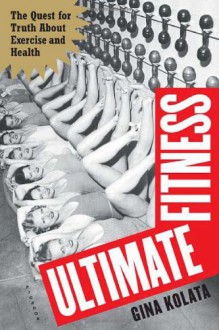 Ultimate Fitness: The Quest for Truth about Health and Exercise - Gina Kolata