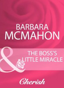 The Boss's Little Miracle (Mills & Boon Cherish) (Mills & Boon Romance) - Barbara McMahon