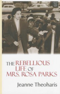 The Rebellious Life of Mrs. Rosa Parks - Jeanne Theoharis