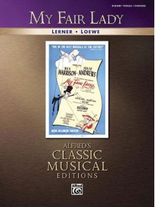 My Fair Lady Vocal Selections (Classic Musical Edition) (Alfred's Classic Musical Editions) - Alan Jay Lerner, Frederick Loewe