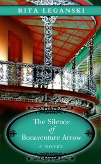 The Silence of Bonaventure Arrow (Thorndike Press Large Print Peer Picks) - Rita Leganski