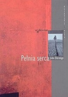 Pełnia serca - John Eldredge