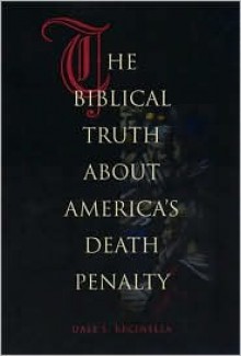 The Biblical Truth about America's Death Penalty - Dale S. Recinella