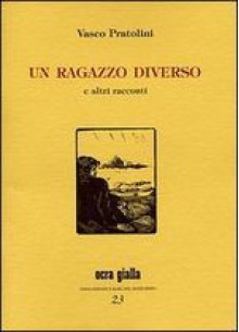 Un ragazzo diverso e altri racconti - Vasco Pratolini