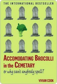 Accomodating Brocolli in the Cemetary: Or Why Can't Anybody Spell - Vivian Cook