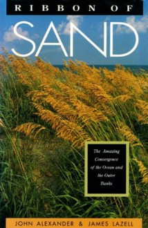 Ribbon of Sand: The Amazing Convergence of the Ocean and the Outer Banks - John Alexander, James Lazell