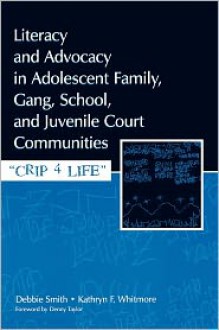 Literacy and Advocacy in Adolescent Family, Gang, School, and Juvenile Court Communities: Crip 4 Life - Debbie Smith, Kathryn F. Whitmore