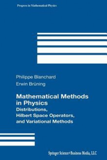 Mathematical Methods in Physics: Distributions, Hilbert Space Operators, and Variational Methods - Philippe Blanchard, Erwin Bruening