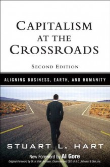 Capitalism at the Crossoads: Aligning Business, Earth, and Humanity (2nd Edition) - Stuart L. Hart, Al Gore