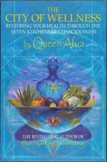 The City of Wellness: Restoring Your Health Through the Seven Kitchens of Consciousness - Queen Afua, Sharon Oliver