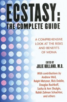 Ecstasy: The Complete Guide: A Comprehensive Look at the Risks and Benefits of Mdma - Julie Holland